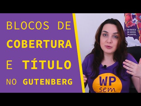 A diferença entre blocos de título e cobertura no WordPress | Série Blocos do Gutemberg ep. 1